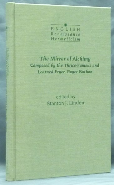 Item #59133 The Mirror of Alchimy. Composed by the Thrice-Famous and Learned Fryer, Roger Bachon [ The Mirror of Alchemy ]; ( English Renaissance Hermeticism series ). Roger BACON, Stanton J. Linden.