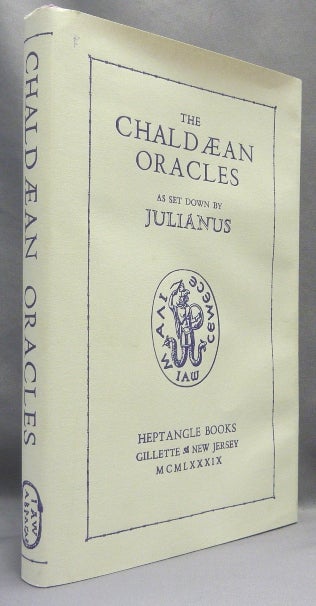 Item #59155 The Chaldæan Oracles attributed to Zoroaster as set down by Julianus ... with the extant Commentaries of Proclus Psellus & Pletho [ Chaldaean, Chaldean ]. Heptangle Books, JULIANUS, Sapere Aude, Francesco Patrizzi, W. Wynn Westcott.
