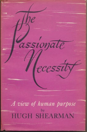 Item #5921 The Passionate Necessity: A View of Human Purpose. Hugh SHEARMAN