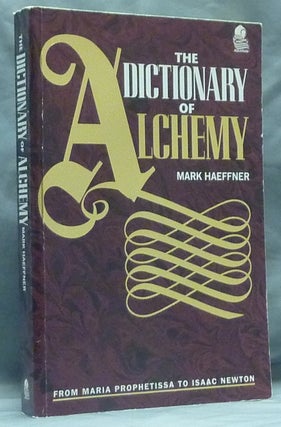 Item #59261 The Dictionary of Alchemy. From Maria Prophetissa To Isaac Newton. Mark HAEFFNER