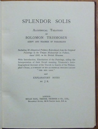 Splendor Solis: Alchemical Treatises of Solomon Trismosin, Adept and Teacher of Paracelsus; ..With Introduction, Elucidation of the Paintings, aiding the Interpretation of their Occult meaning, Trismosin's Autobiographical Account of his Travels in search of the Philosopher's Stone, A Summary of his Alchemical Process Called "The Red Lion", and explanatory notes. Including 22 Allegorical Pictures Reproduced from the Original Paintings in the Unique Manuscript on Vellum, dated 1582