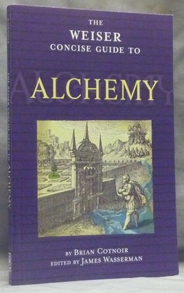Item #59282 The Weiser Concise Guide to Alchemy. Brian COTNOIR, James Wasserman