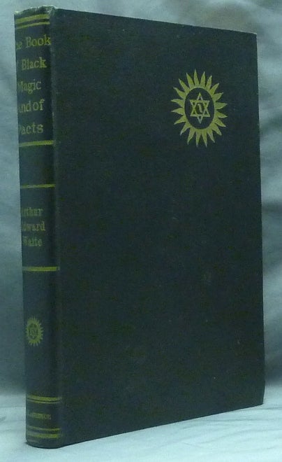 Item #59323 The Book of Black Magic and of Pacts. Including the Rites and Mysteries of Goetic Theurgy, Sorcery, and Infernal Necromancy. Arthur Edward WAITE, L. W. de Laurence.