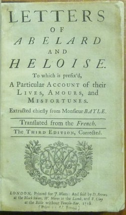 Letters of Abelard and Heloise. To Which is Prefix' d, a Particular Account of their lives, Amours, and Misfortunes. Extracted chiefly from Monsieur Bayle. Translated from the French.