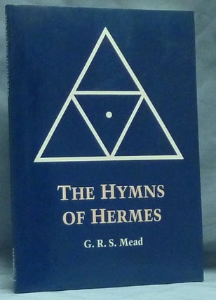 Item #59384 Hymns of Hermes; Ecstatic Songs of Gnosis. G. R. S. MEAD, Stephan A. Hoeller, George...