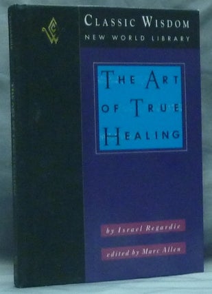 Item #59399 The Art of True Healing. Israel REGARDIE, Marc Allen