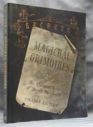 Item #59424 Secrets of the Magickal Grimoires: The Classical Texts of Magick Deciphered. Aaron...