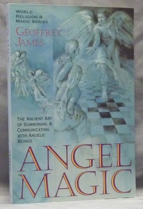 Item #59457 Angel Magic. The Ancient Art of Summoning and Communicating with Angelic Beings;...