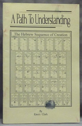 Item #59525 A Path to Understanding. The Hebrew Sequence of Creation. Rawn CLARK
