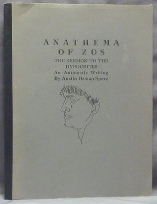 Item #59527 Anathema of Zos; The Sermon to the Hypocrites, An Automatic Writing. Austin Osman SPARE
