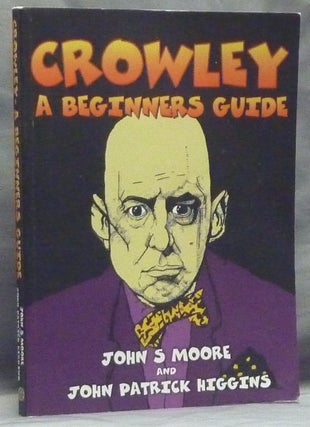 Item #59543 Crowley a Beginners Guide. John S. MOORE, John Patrick Higgins, Aleister Crowley -...