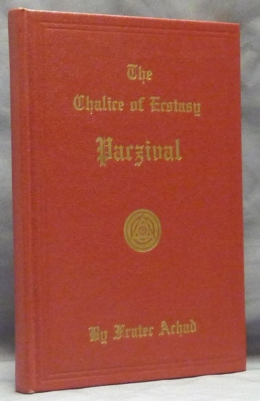Item #59547 The Chalice of Ecstasy. Being a Magical and Qabalistic Intrepretation of the Drama of Parzival by a Companion of the Holy Grail. Frater ACHAD, Charles Stansfeld Jones.