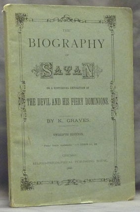Item #59561 The Biography of Satan or A historical exposition of the devil and his fiery...