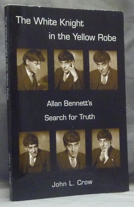 Item #59569 The White Knight in the Yellow Robe. Allan Bennett's Search for the Truth. John L. CROW