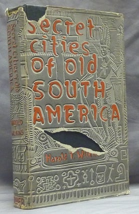 Item #59724 Secret Cities of Old South America: Atlantis Unveiled. Harold T. WILKINS