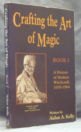Item #59939 Crafting the Art of Magic; A History of Modern Witchcraft, 1939 - 1964 Book 1....