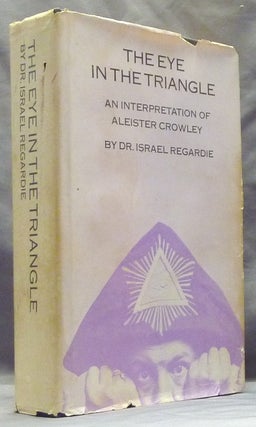 Item #59951 The Eye in the Triangle. An Interpretation of Aleister Crowley. Israel REGARDIE,...
