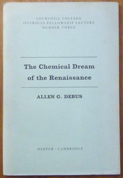 Item #59962 The Chemical Dream of the Renaissance; ( Churchill College Overseas Fellowship Lecture Number Three ). Allen G. DEBUS.