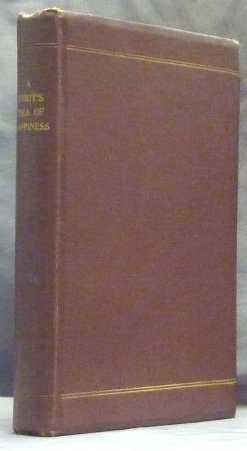 Item #60008 A Spirit's Idea of Happiness [ AND ] Ghosts, through a Writing-Medium; Two Titles in One Volume. ANONYMOUS, John Ramsden Tutin J. R. Tutin.