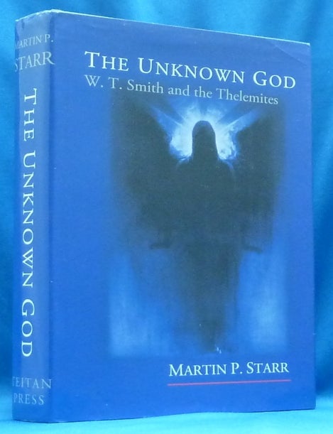 Item #60305 The Unknown God: W. T. Smith and the Thelemites. Martin P. STARR, Aleister Crowley related.