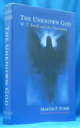 Item #60305 The Unknown God: W. T. Smith and the Thelemites. Martin P. STARR, Aleister Crowley...