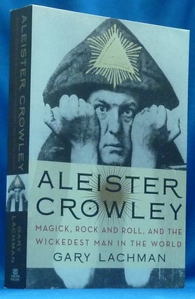 Item #60320 Aleister Crowley: Magick, Rock and Roll, and the Wickedest Man in the World. Gary...
