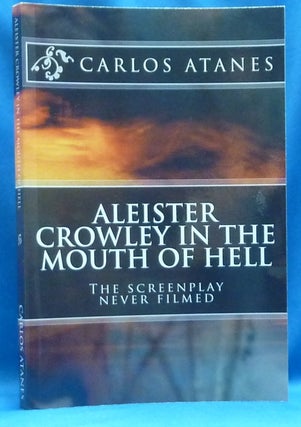 Item #60324 Aleister Crowley in the Mouth of Hell: The Screenplay Never Filmed. Carlos ATANES,...