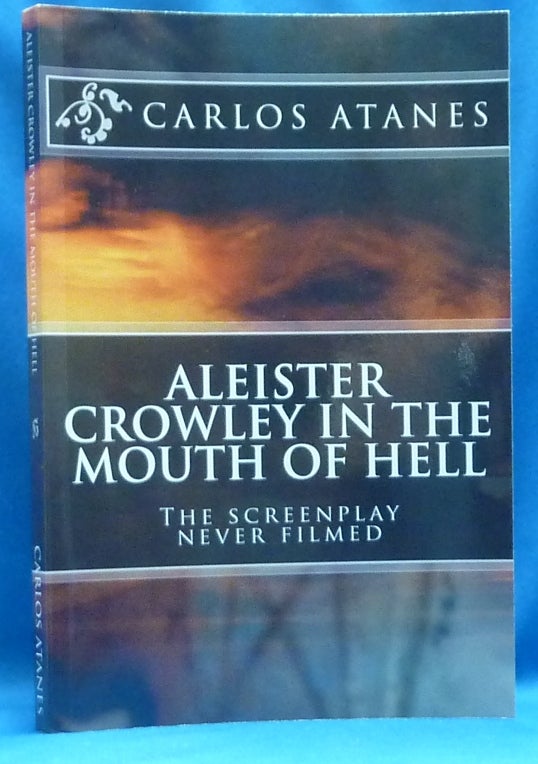 Item #60324 Aleister Crowley in the Mouth of Hell: The Screenplay Never Filmed. Carlos ATANES, Aleister Crowley related.