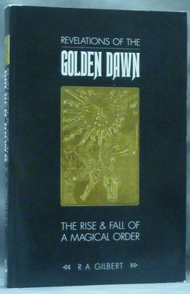 Item #60357 Revelations of the Golden Dawn. The Rise and Fall of a Magical Order. R. A. GILBERT