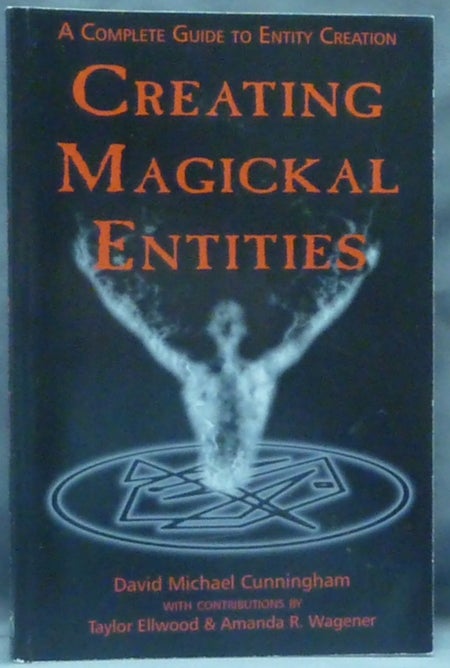 Item #60362 Creating Magickal Entities: A Complete Guide to Entity Creation. David Michael CUNNINGHAM, with, Taylor Ellwood, Amanda R. Wagener.
