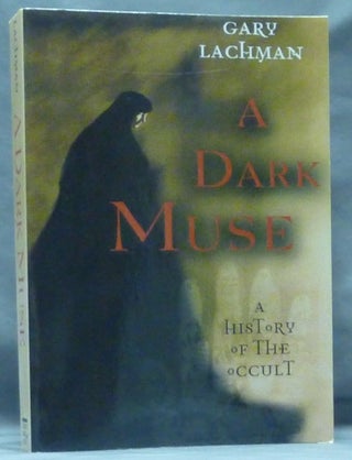 Item #60367 A Dark Muse. A History of the Occult. Occult, Gary LACHMAN