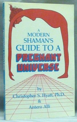 Item #60368 A Modern Shaman's Guide to a Pregnant Universe. Christopher S. HYATT, Antero Alli