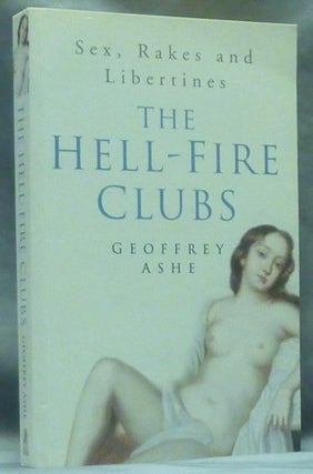 Item #60374 Sex, Rakes and Libertines, The Hell-Fire Clubs. Hell Fire Club, Geoffrey ASHE