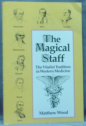 Item #60587 The Magical Staff: the Vitalist Tradition in Western Medicine. Matthew WOOD