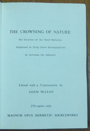 The Crowning of Nature. The Doctrine of the Chief Medicine, Explained in Sixty Seven Hieroglyphics; ( Magnum Opus Hermetic Sourceworks series )