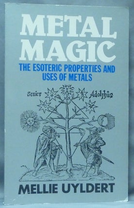 Item #60607 Metal Magic. The Esoteric Properties and Uses of Metals. Mellie UYLDERT