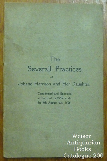 Item #60755 The Severall Practices of Johane Harrison and her Daughter, condemned and executed at Hartford for Witchcraft, the 4th August last, 1606; Hertfordshire Folk Lore series no. 6. Anonymous., W. B. Gerish.