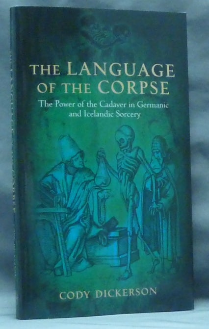 Item #60808 The Language of the Corpse, The Power of the Cadaver in Germanic and Icelandic Sorcery. Cody DICKERSON.