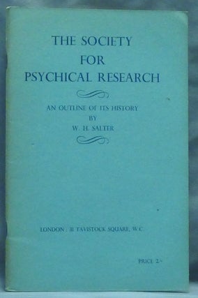 Item #60840 The Society for Psychical Research: an Outline of its History. W. H. SALTER, The...