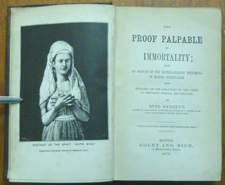 The Proof Palpable of Immortality, Being an Account of the Materialization Phenomena of Modern Spiritualism with remarks on the Relations of the Facts of Theology, Morals and Religion.