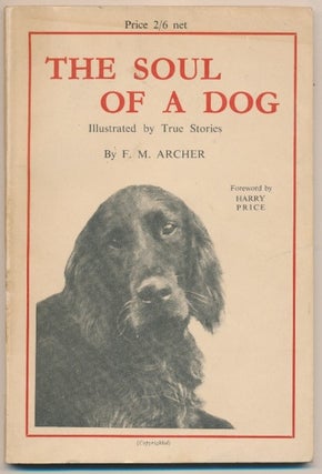 Item #60868 The Soul of a Dog, Illustrated by True Stories. F. M. ARCHER, Harry Price