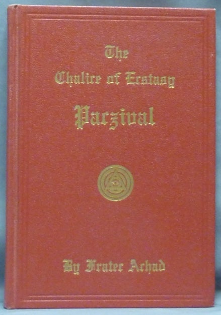 Item #60889 The Chalice of Ecstasy. Being a Magical and Qabalistic Intrepretation of the Drama of Parzival by a Companion of the Holy Grail. Frater ACHAD, Charles Stansfeld Jones.