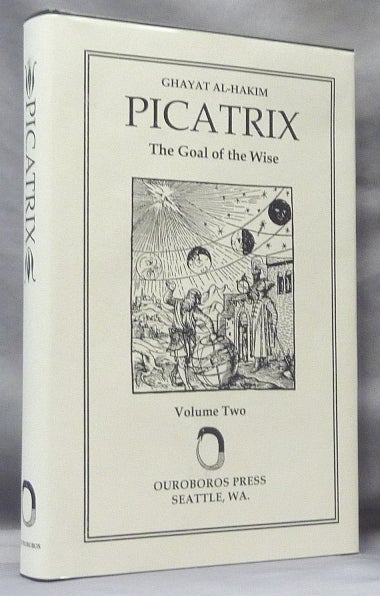 Item #60911 Picatrix. The Goal of the Wise, [ Ghayat Al-Hakim ] Volume II; ( containing the Book III and Book IV of the Ghayat al-Hakim, here translated into English for the first time ). Edited and, William Kiesel, ANONYMOUS, Hashem Atallah, Geylan Holmquist.