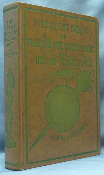 Item #60913 The Great Book of Magical Art, Hindu Magic And East Indian Occultism and The Book of Secret Hindu, Ceremonial, And Talismanic Magic. In One Volume. L. W. DE LAURENCE, aka Lauron William de Laurence.