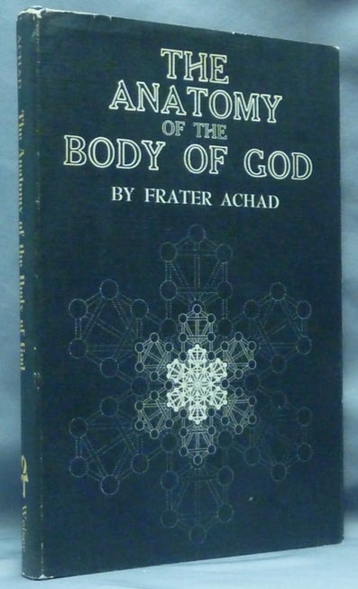 Item #60983 The Anatomy of the Body of God; Being the Supreme Revelation of Cosmic Consciousness, with Designs showing the Formation, Multiplication, and Projection of the Stone of the Wise by Will Ransom. Frater ACHAD, Charles Stansfeld Jones.