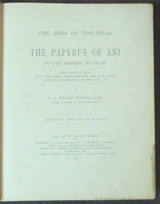 The Book of the Dead. The Papyrus of Ani ( Two volumes, Text and Plates ); in the British Museum. The Egyptian Text with Interlinear Transliteration and Translation, a Running Translation, Introduction, etc... AND The Book of the Dead. Facsimile of the Papyrus of Ani in the British Museum