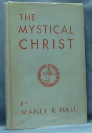 Item #61129 The Mystical Christ. Religion as a Personal Spiritual Experience. Manly P. HALL