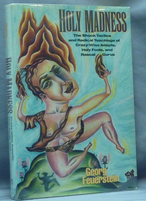 Item #61162 Holy Madness: The Shock Tactics and Radical Teachings of Crazy-Wise Adepts, Holy Fools, and Rascal Gurus. Crazy Saints, Georg FEUERSTEIN.