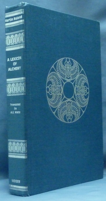 Item #61193 A Lexicon Of Alchemy. or Alchemical Dictionary; containing a Full and Plain Explanation of All obscure words, Hermetic subjects, and Arcane Phrases of Paracelsus. Martinus RULANDUS, A. E. Waite, the Elder Ruland.
