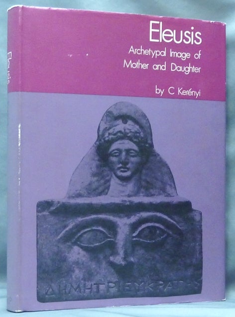 Item #61240 Eleusis. Archetypal Image of Mother and Daughter; Archetypal Images in Greek Religion Volume 4. Eleusis, Carl KERÉNYI, Ralph Manheim.